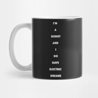 IM A ROBOT AND I DO HAVE ELECTRIC DREAMS Mug